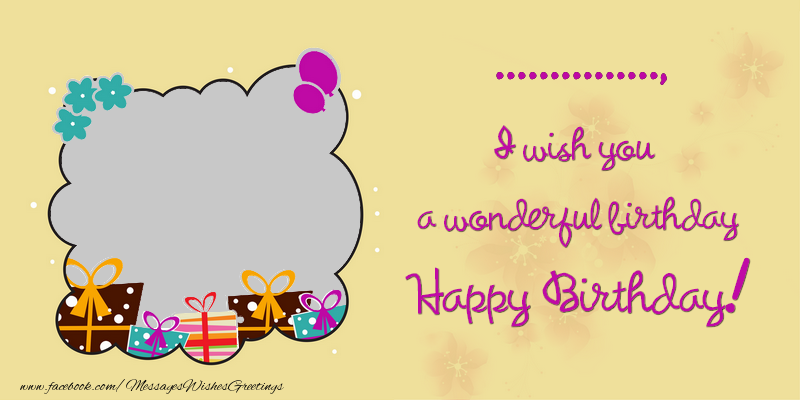 Custom Greetings Cards for Birthday - ..., I wish you  a wonderful birthday. Happy Birthday!