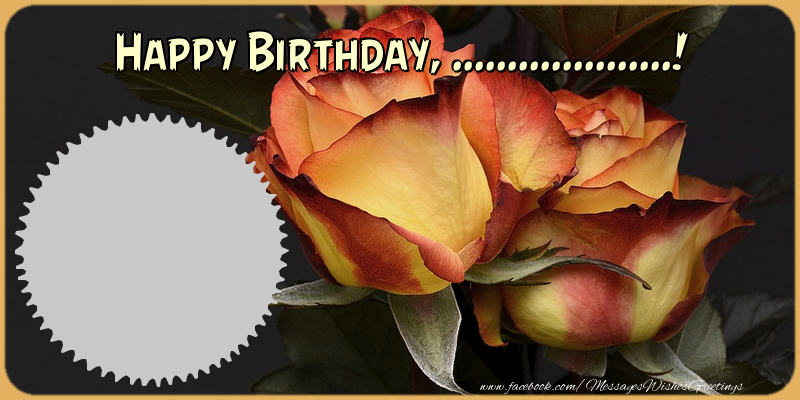 Custom Greetings Cards for Birthday - Flowers & Roses & Photo Frame | Happy Birthday, ...!