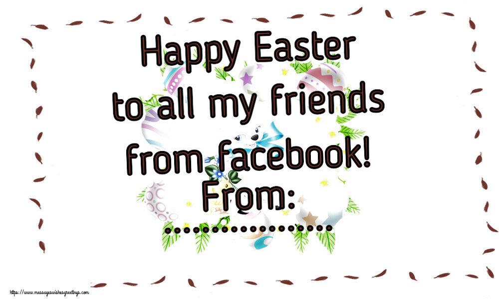 Custom Greetings Cards for Easter - Happy Easter to all my friends from facebook! From: ...