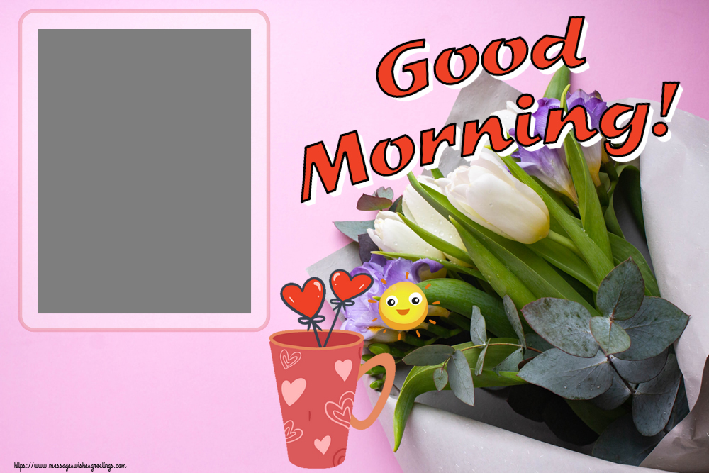 Custom Greetings Cards for Good morning - Good Morning! - Photo Frame