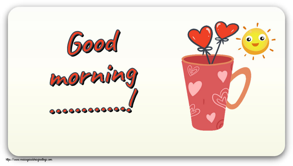 Custom Greetings Cards for Good morning - Good morning ...!