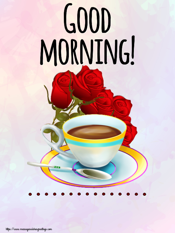 Custom Greetings Cards for Good morning - Good morning! ...