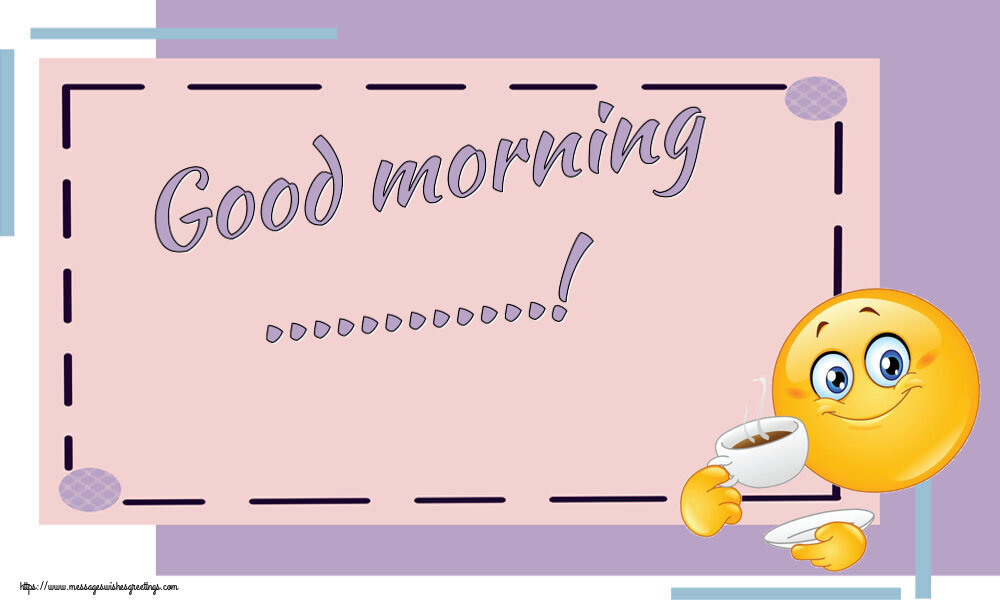 Custom Greetings Cards for Good morning - Good morning ...!