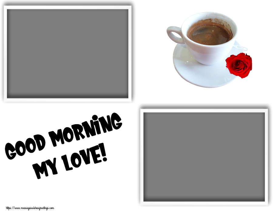 Custom Greetings Cards for Good morning - Good Morning my love! - Photo Frame