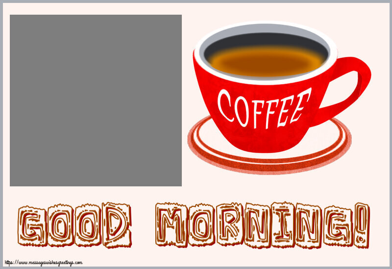 Custom Greetings Cards for Good morning - Photo Frame | Good Morning! - Create with your facebook profile photo