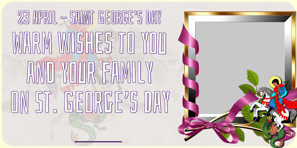 Custom Greetings Cards for St. George's Day - 23 April - Saint George's Day Warm wishes to you and your family on St. George’s Day ... - Photo Frame