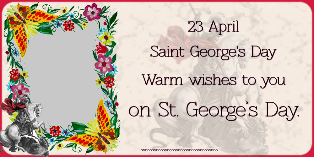 Custom Greetings Cards for St. George's Day - 23 April Saint George's Day Warm wishes to you on St. George’s Day. ... - Photo Frame