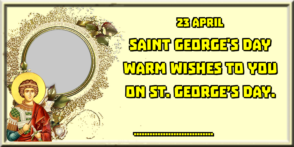 Custom Greetings Cards for St. George's Day - 23 April Saint George's Day Warm wishes to you on St. George’s Day. ... - Photo Frame