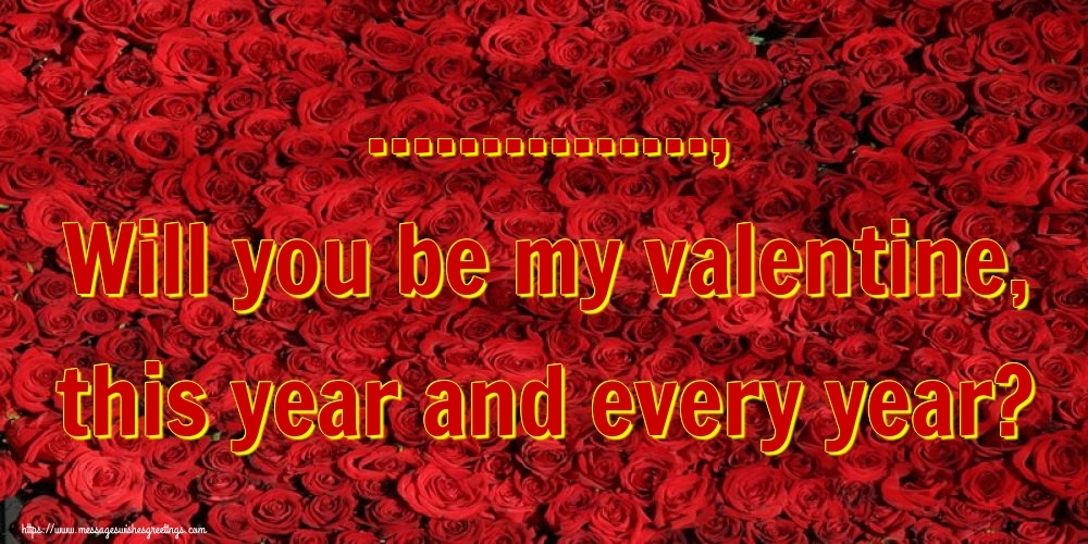 Custom Greetings Cards for Valentine's Day - ..., Will you be my valentine, this year and every year?
