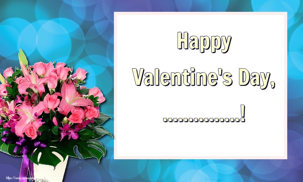 Custom Greetings Cards for Valentine's Day - Flowers | Happy Valentine's Day, ...!