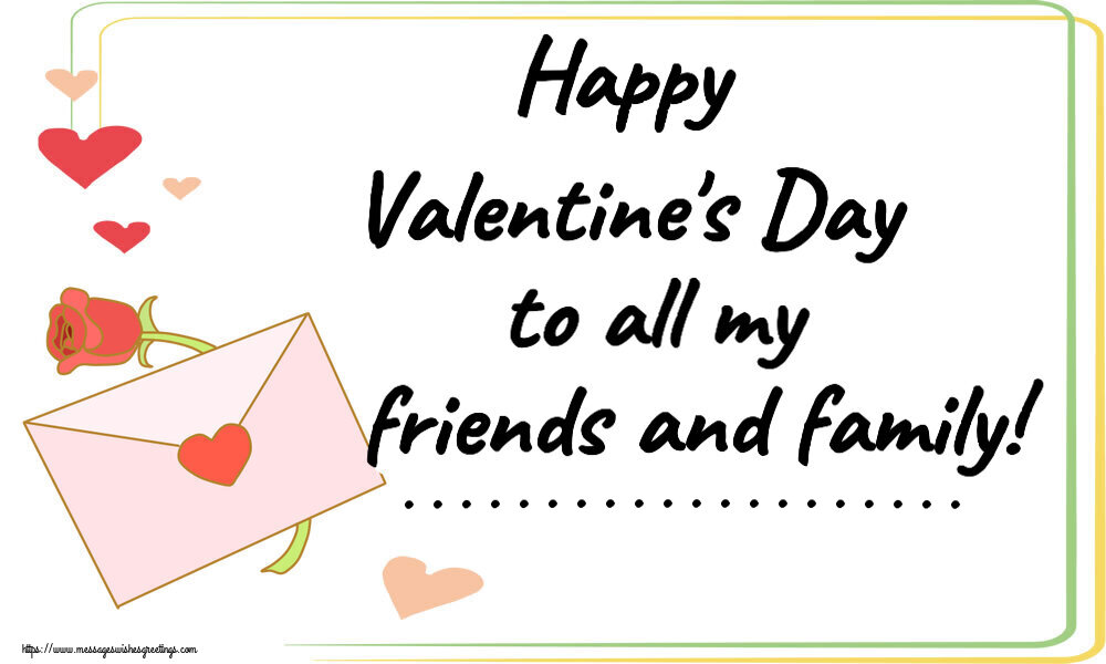 Custom Greetings Cards for Valentine's Day - Happy Valentine's Day to all my friends and family! ...