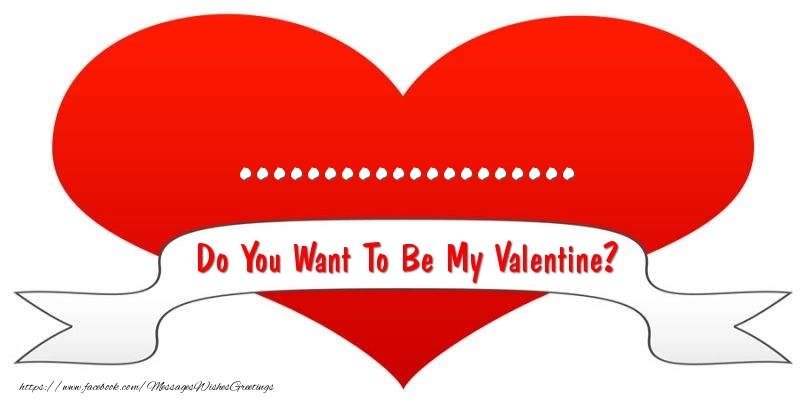 Custom Greetings Cards for Valentine's Day - ... Do You Want To Be My Valentine?