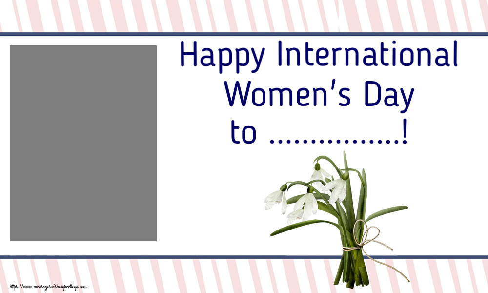 Custom Greetings Cards for Women's Day - Happy International Women's Day to ...! - Photo Frame