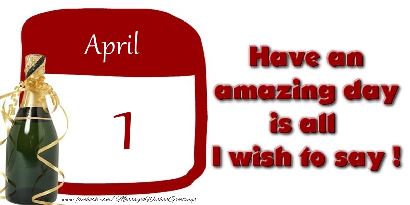 Greetings Cards of 1 April - April 1 Have an amazing day is all I wish to say !
