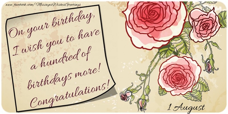 Greetings Cards of 1 August - On your birthday, I wish you to have a hundred of birthdays more! Congratulations! 1 August