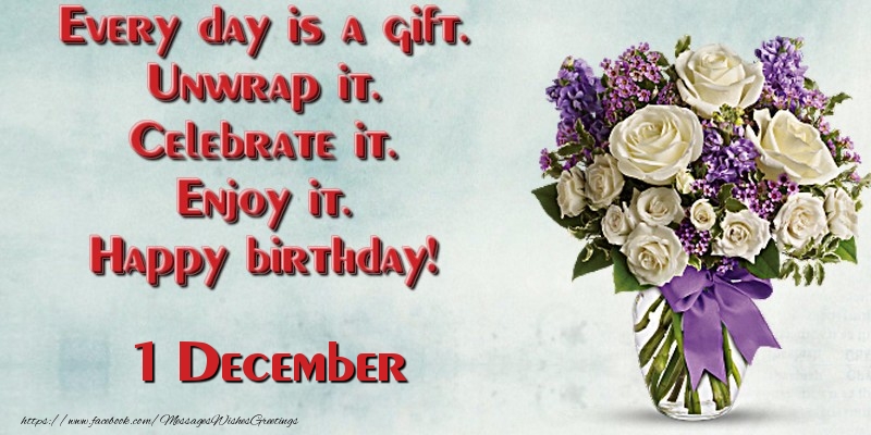 Greetings Cards of 1 December - Every day is a gift. Unwrap it. Celebrate it. Enjoy it. Happy birthday! December 1