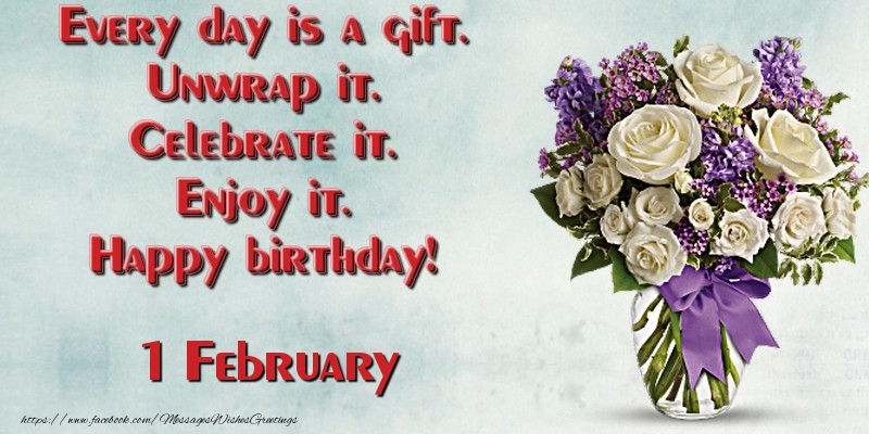Greetings Cards of 1 February - Every day is a gift. Unwrap it. Celebrate it. Enjoy it. Happy birthday! February 1