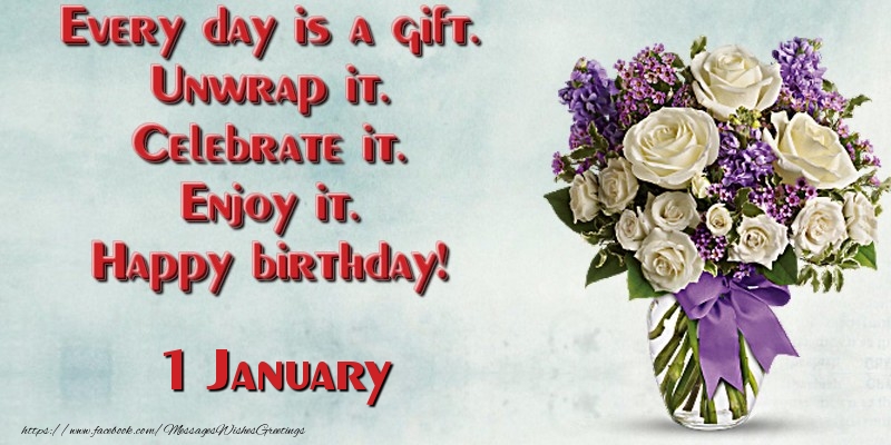 Greetings Cards of 1 January - Every day is a gift. Unwrap it. Celebrate it. Enjoy it. Happy birthday! January 1