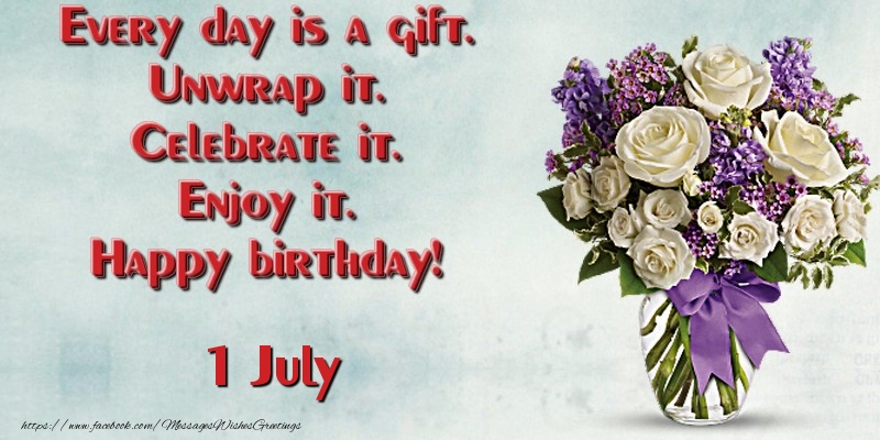 Greetings Cards of 1 July - Every day is a gift. Unwrap it. Celebrate it. Enjoy it. Happy birthday! July 1