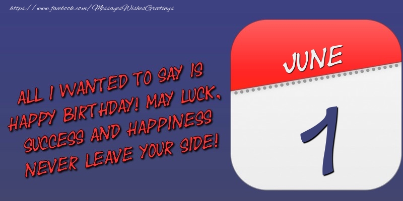 Greetings Cards of 1 June - All I wanted to say is happy birthday! May luck, success and happiness never leave your side! 1 June