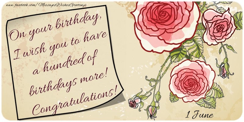 Greetings Cards of 1 June - On your birthday, I wish you to have a hundred of birthdays more! Congratulations! 1 June