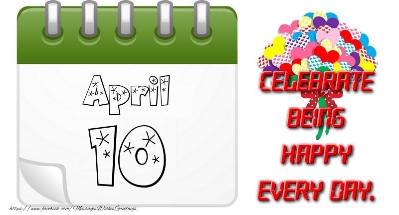 April 10Celebrate being Happy every day.