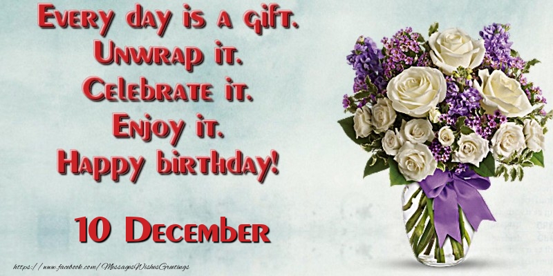 Greetings Cards of 10 December - Every day is a gift. Unwrap it. Celebrate it. Enjoy it. Happy birthday! December 10