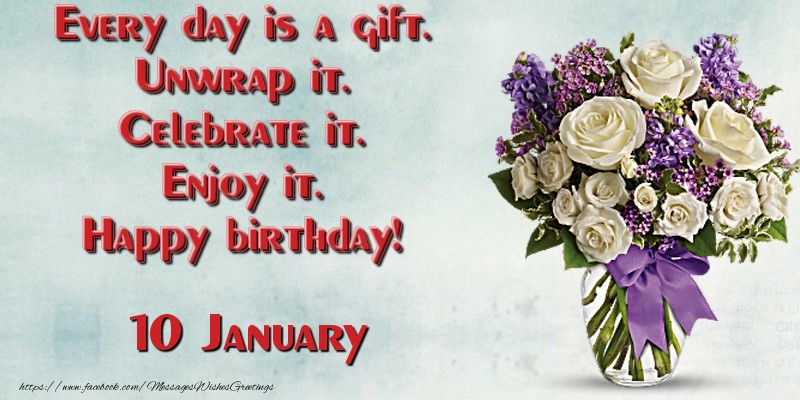 Greetings Cards of 10 January - Every day is a gift. Unwrap it. Celebrate it. Enjoy it. Happy birthday! January 10