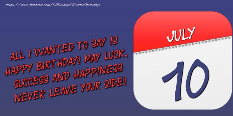 Greetings Cards of 10 July - All I wanted to say is happy birthday! May luck, success and happiness never leave your side! 10 July
