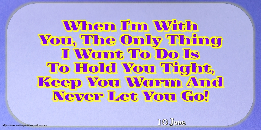 10 June - When I’m With You