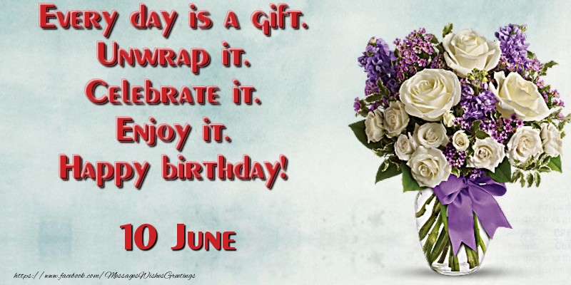 Greetings Cards of 10 June - Every day is a gift. Unwrap it. Celebrate it. Enjoy it. Happy birthday! June 10