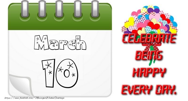 March 10Celebrate being Happy every day.