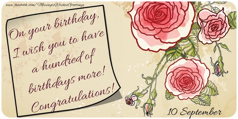 Greetings Cards of 10 September - On your birthday, I wish you to have a hundred of birthdays more! Congratulations! 10 September