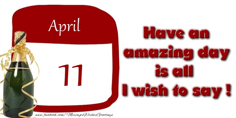April 11 Have an amazing day is all I wish to say !