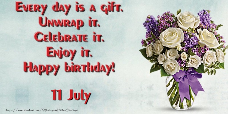 Greetings Cards of 11 July - Every day is a gift. Unwrap it. Celebrate it. Enjoy it. Happy birthday! July 11
