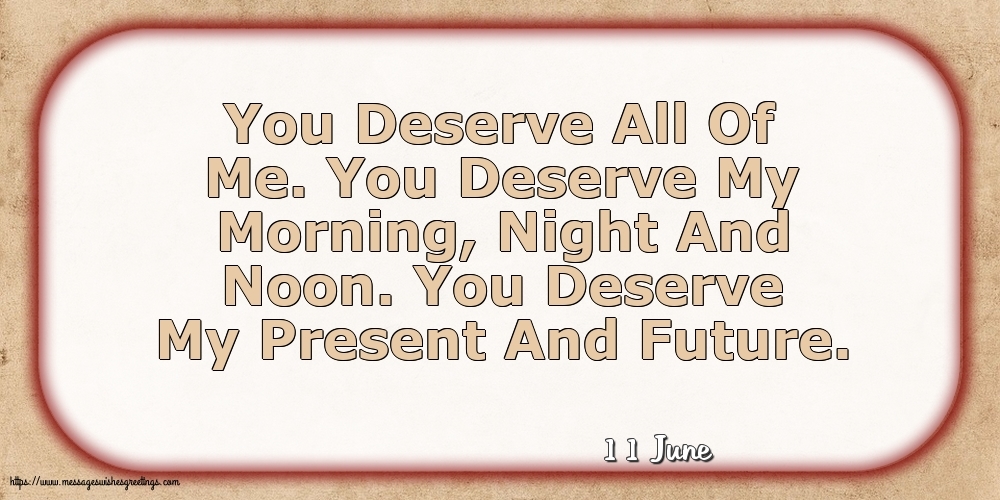 11 June - You Deserve All Of