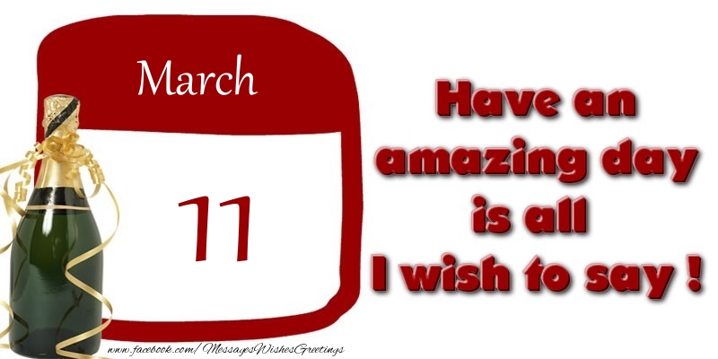 March 11 Have an amazing day is all I wish to say !