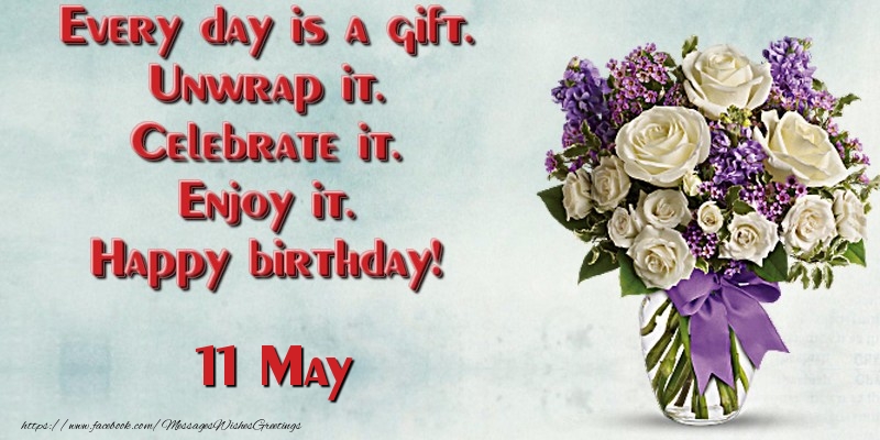 Greetings Cards of 11 May - Every day is a gift. Unwrap it. Celebrate it. Enjoy it. Happy birthday! May 11