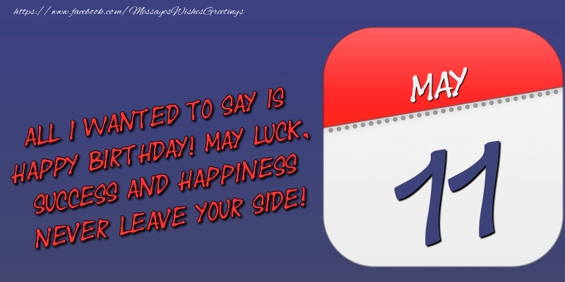 Greetings Cards of 11 May - All I wanted to say is happy birthday! May luck, success and happiness never leave your side! 11 May