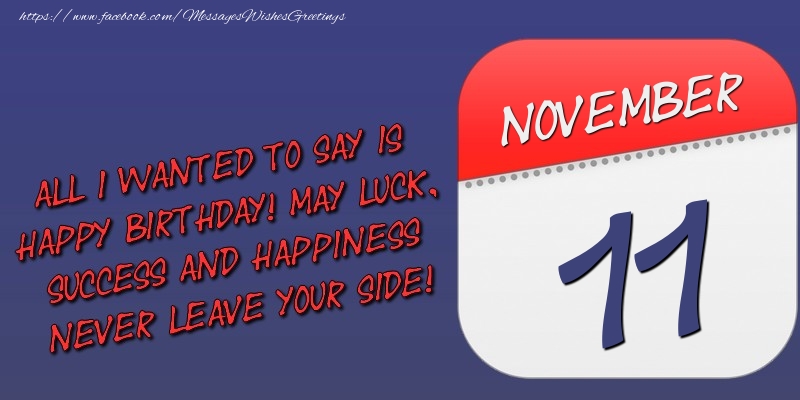 Greetings Cards of 11 November - All I wanted to say is happy birthday! May luck, success and happiness never leave your side! 11 November