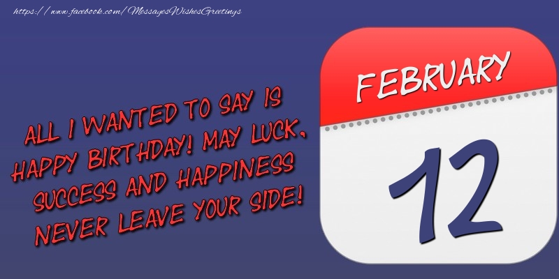 Greetings Cards of 12 February - All I wanted to say is happy birthday! May luck, success and happiness never leave your side! 12 February