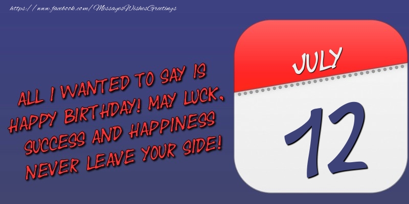 Greetings Cards of 12 July - All I wanted to say is happy birthday! May luck, success and happiness never leave your side! 12 July