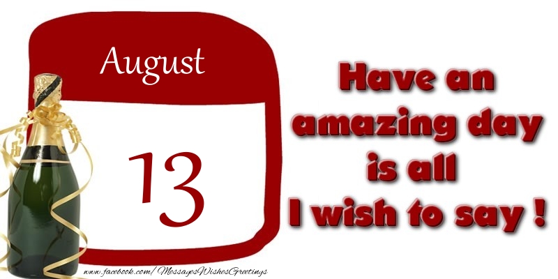 Greetings Cards of 13 August - August 13 Have an amazing day is all I wish to say !