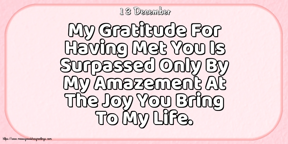 Greetings Cards of 13 December - 13 December - My Gratitude For Having Met You