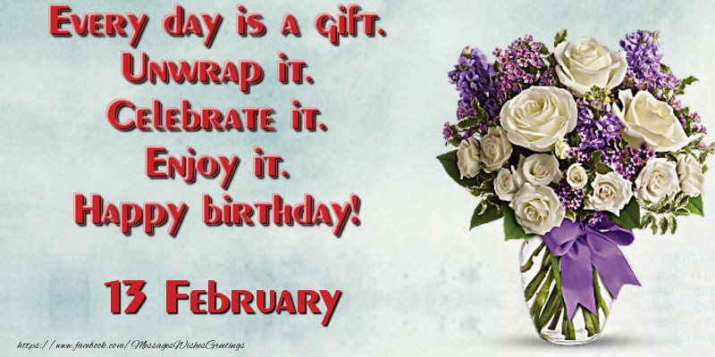 Greetings Cards of 13 February - Every day is a gift. Unwrap it. Celebrate it. Enjoy it. Happy birthday! February 13