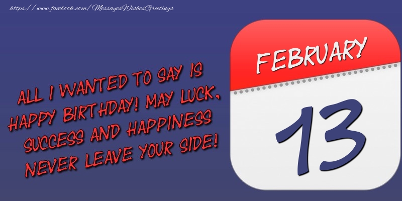 Greetings Cards of 13 February - All I wanted to say is happy birthday! May luck, success and happiness never leave your side! 13 February