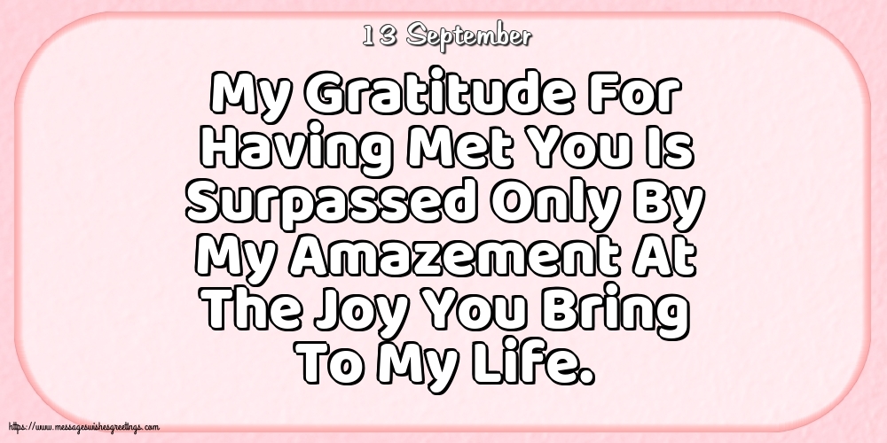 Greetings Cards of 13 September - 13 September - My Gratitude For Having Met You