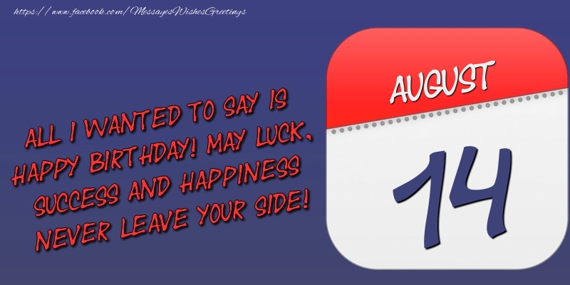 Greetings Cards of 14 August - All I wanted to say is happy birthday! May luck, success and happiness never leave your side! 14 August