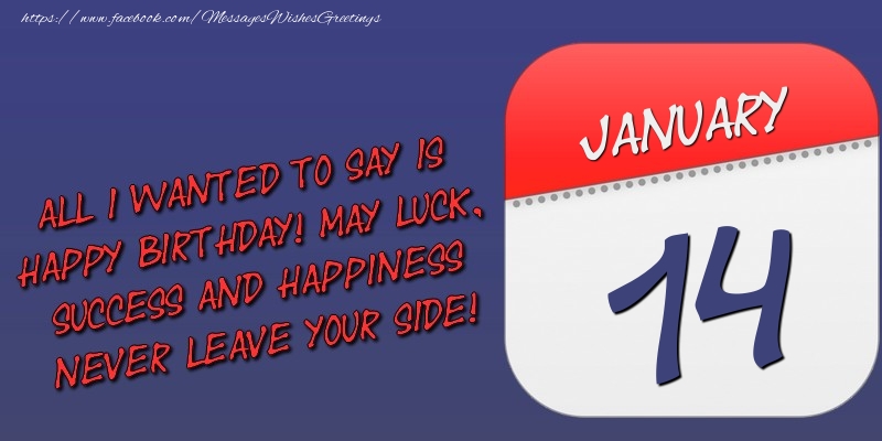 Greetings Cards of 14 January - All I wanted to say is happy birthday! May luck, success and happiness never leave your side! 14 January