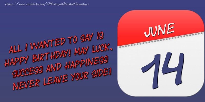 Greetings Cards of 14 June - All I wanted to say is happy birthday! May luck, success and happiness never leave your side! 14 June